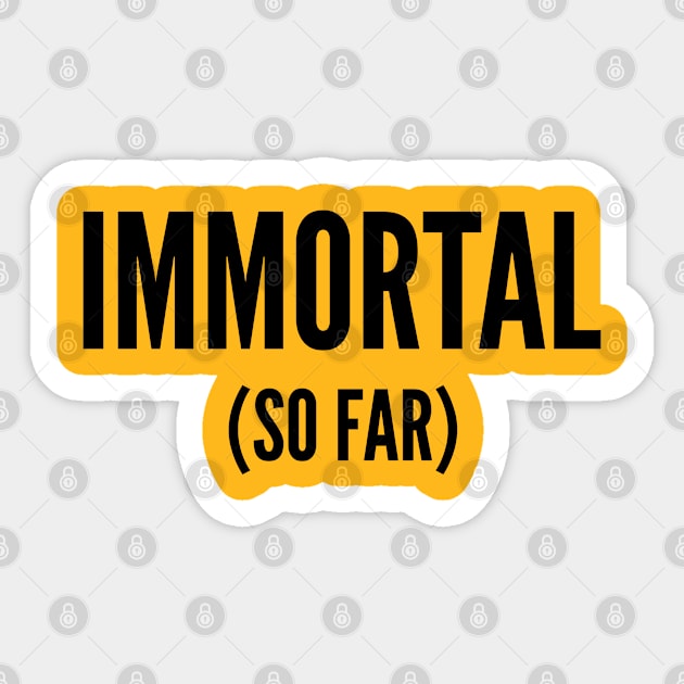 Clever - Immortal So Far - Funny Joke Statement Humor Slogan Sticker by sillyslogans